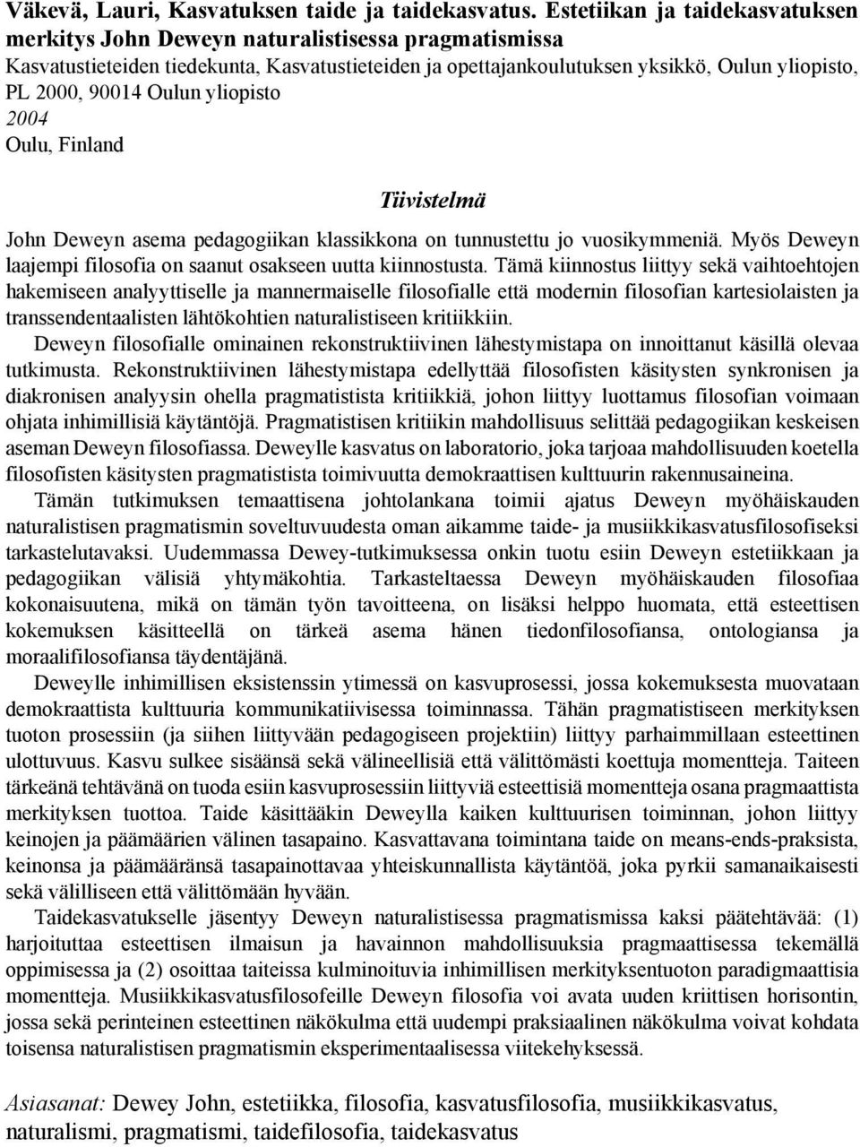 Oulun yliopisto 2004 Oulu, Finland Tiivistelmä John Deweyn asema pedagogiikan klassikkona on tunnustettu jo vuosikymmeniä. Myös Deweyn laajempi filosofia on saanut osakseen uutta kiinnostusta.