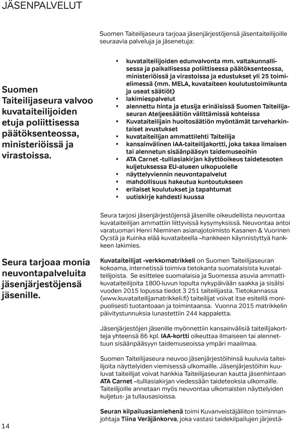 valtakunnallisessa ja paikallisessa poliittisessa päätöksenteossa, ministeriöissä ja virastoissa ja edustukset yli 25 toimielimessä (mm.