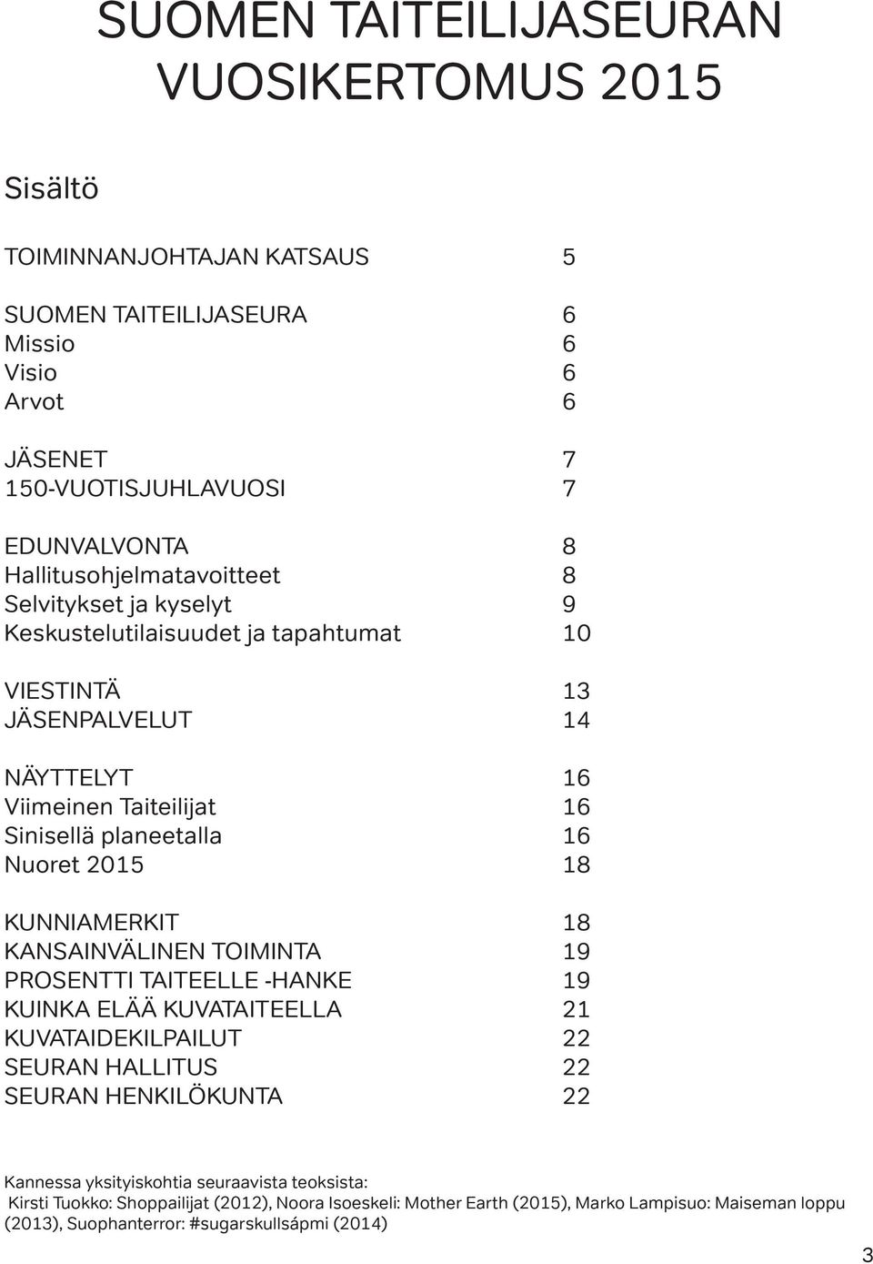 Nuoret 2015 18 KUNNIAMERKIT 18 KANSAINVÄLINEN TOIMINTA 19 PROSENTTI TAITEELLE -HANKE 19 KUINKA ELÄÄ KUVATAITEELLA 21 KUVATAIDEKILPAILUT 22 SEURAN HALLITUS 22 SEURAN HENKILÖKUNTA 22