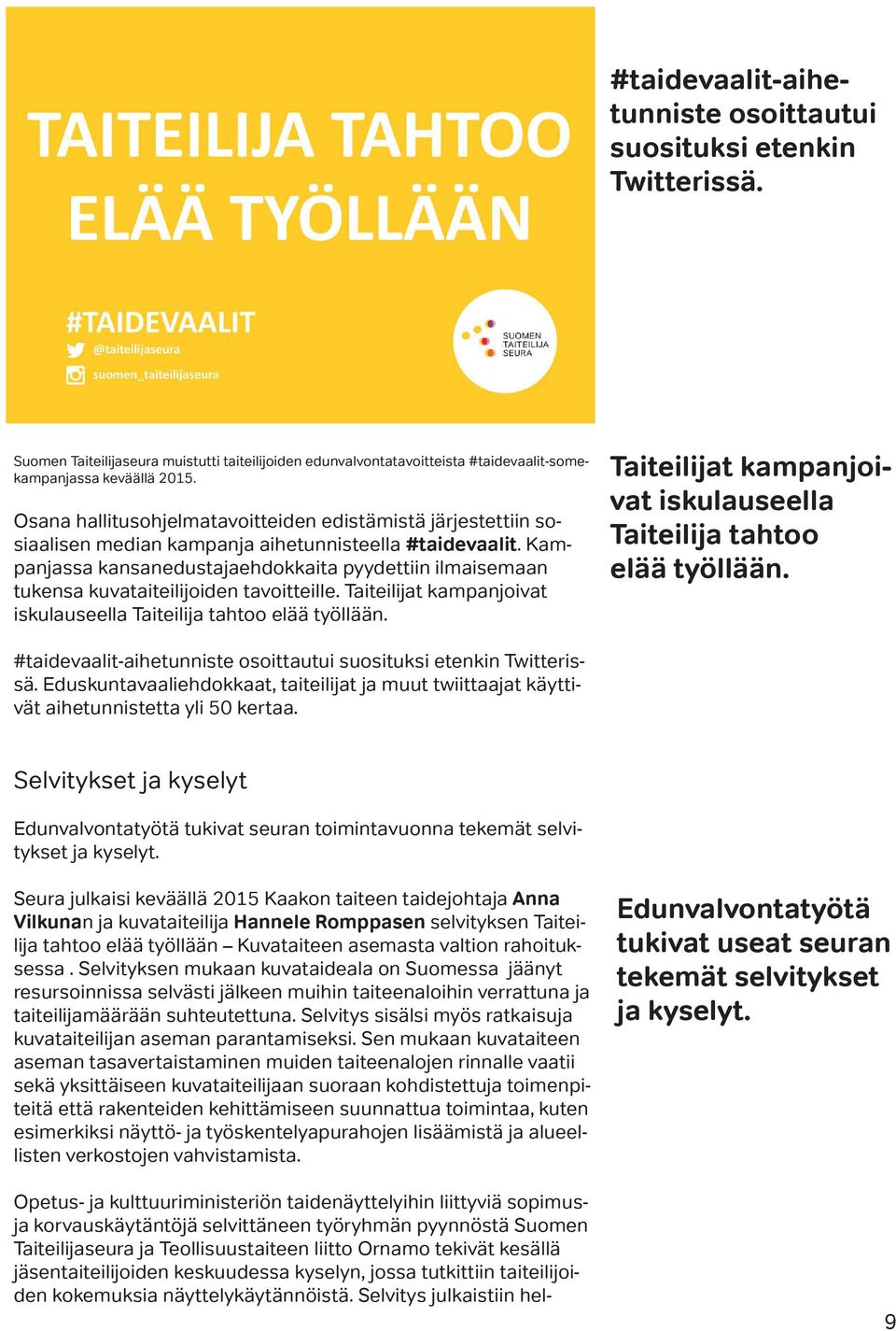 Kampanjassa kansanedustajaehdokkaita pyydettiin ilmaisemaan tukensa kuvataiteilijoiden tavoitteille. Taiteilijat kampanjoivat iskulauseella Taiteilija tahtoo elää työllään.