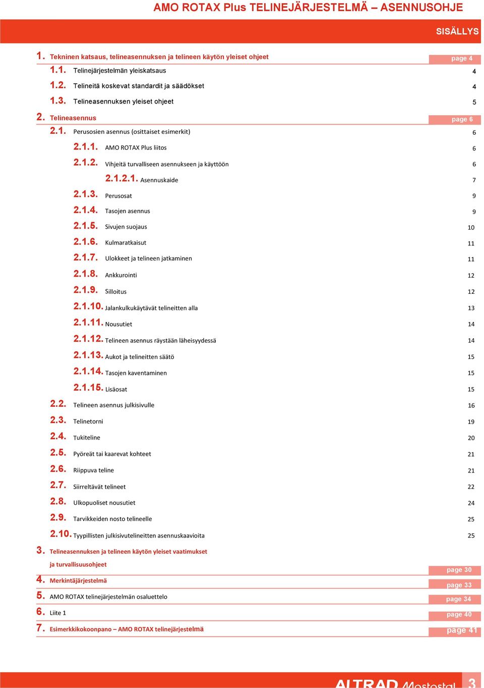 1.3. Perusosat 9 2.1.4. Tasojen asennus 9 2.1.5. Sivujen suojaus 10 2.1.6. Kulmaratkaisut 11 2.1.7. Ulokkeet ja telineen jatkaminen 11 2.1.8. Ankkurointi 12 2.1.9. Silloitus 12 2.1.10. Jalankulkukäytävät telineitten alla 13 2.