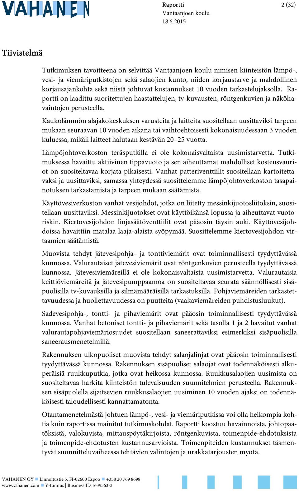 Kaukolämmön alajakokeskuksen varusteita ja laitteita suositellaan uusittaviksi tarpeen mukaan seuraavan 0 vuoden aikana tai vaihtoehtoisesti kokonaisuudessaan 3 vuoden kuluessa, mikäli laitteet