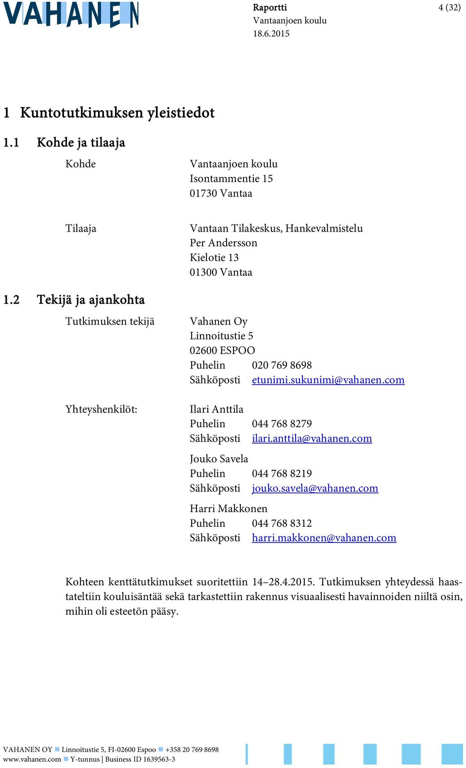 8698 Sähköposti etunimi.sukunimi@vahanen.com Ilari Anttila Puhelin 044 768 8279 Sähköposti ilari.anttila@vahanen.com Jouko Savela Puhelin 044 768 829 Sähköposti jouko.savela@vahanen.