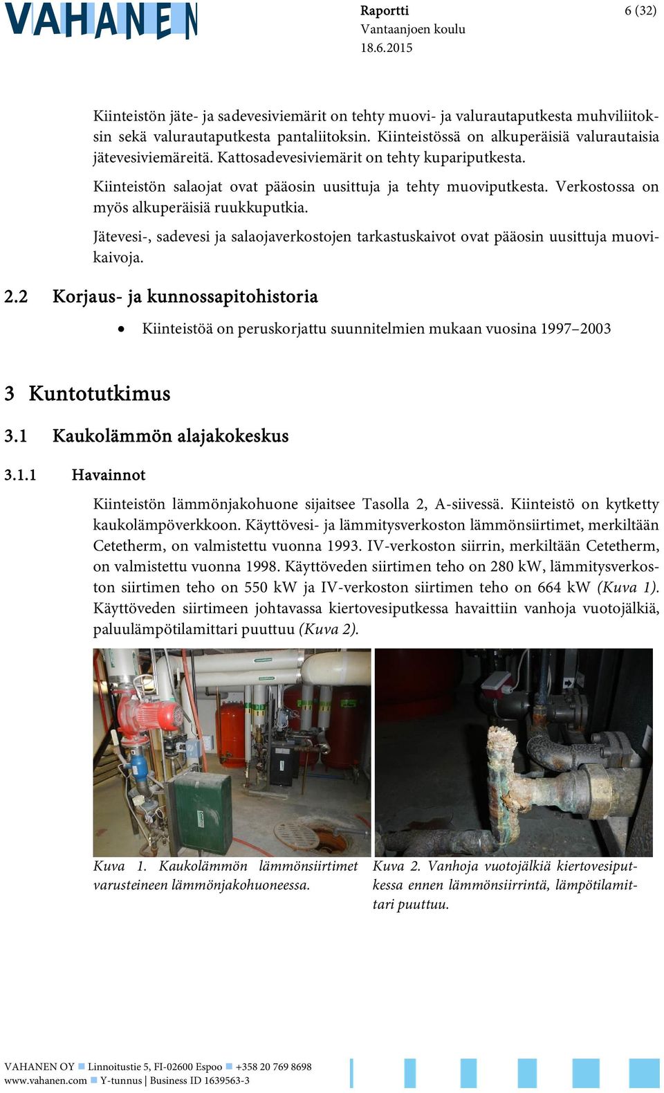 Verkostossa on myös alkuperäisiä ruukkuputkia. Jätevesi-, sadevesi ja salaojaverkostojen tarkastuskaivot ovat pääosin uusittuja muovikaivoja. 2.