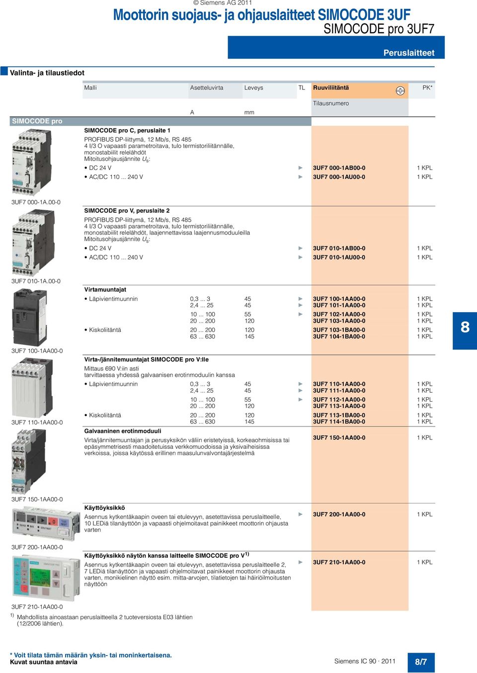 00-0 SIMOCODE pro V, peruslaite 2 PROFIBUS DP-liittymä, 12 Mb/s, RS 45 4 I/3 O vapaasti parametroitava, tulo termistoriliitännälle, monostabiilit relelähdöt, laajennettavissa laajennusmoduuleilla DC