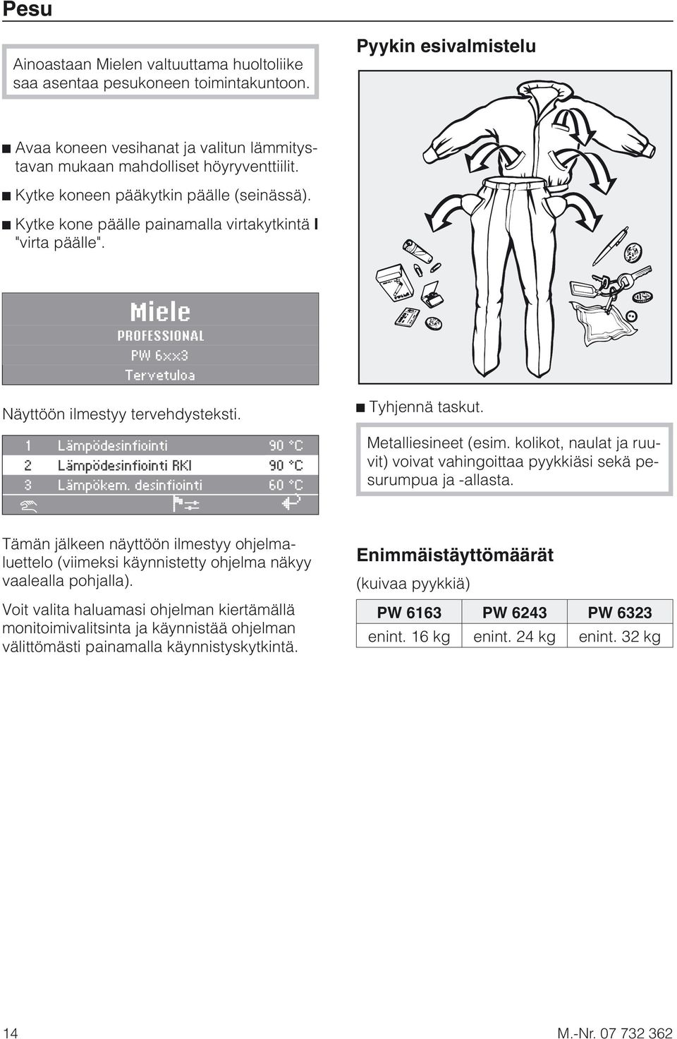 1 Lämpödesinfiointi 90 C 2 Lämpödesinfiointi RKI 90 C 3 Lämpökem. desinfiointi 60 C i FC A ^ Tyhjennä taskut. Metalliesineet (esim.