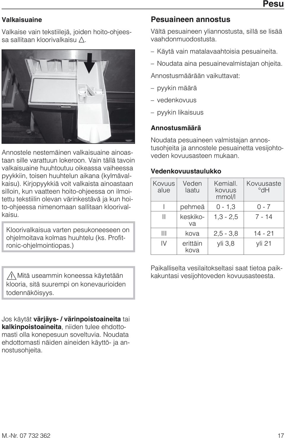 Annostusmäärään vaikuttavat: pyykin määrä vedenkovuus pyykin likaisuus Annostusmäärä Annostele nestemäinen valkaisuaine ainoastaan sille varattuun lokeroon.