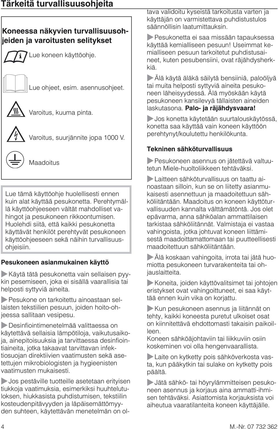 Perehtymällä käyttöohjeeseen vältät mahdolliset vahingot ja pesukoneen rikkoontumisen.