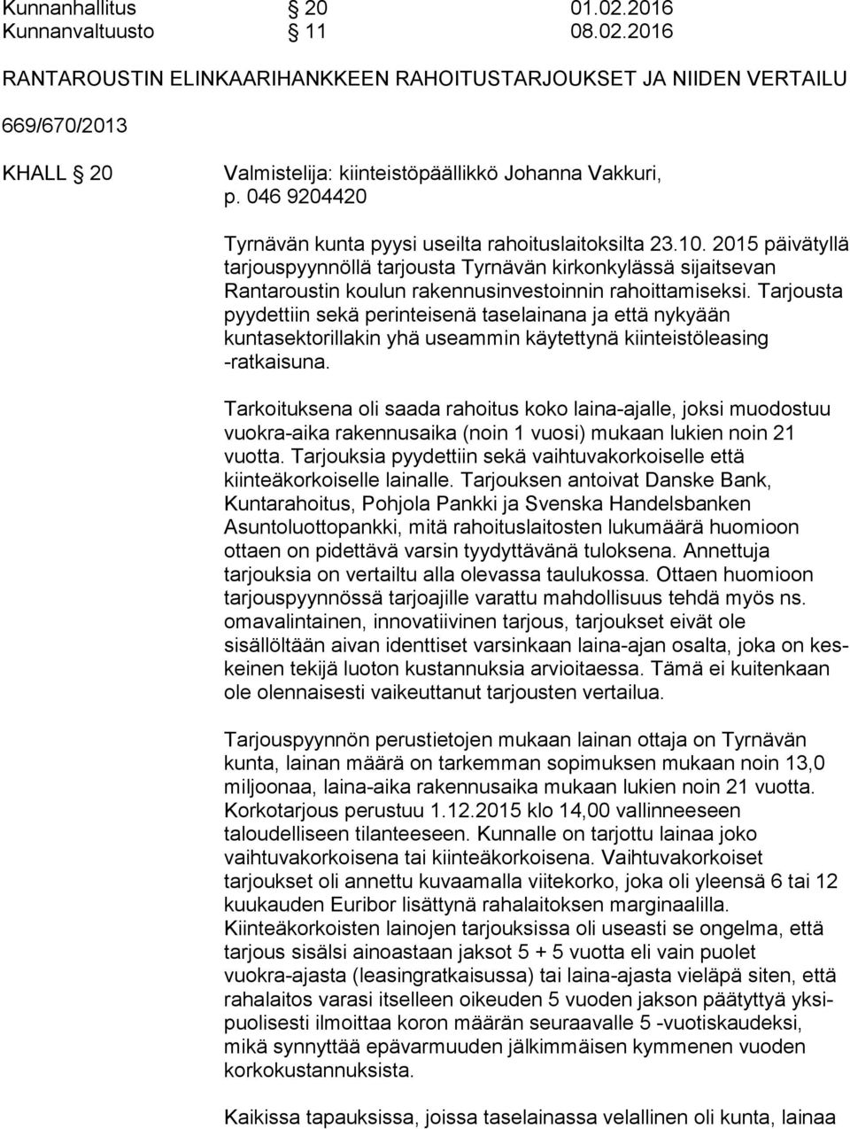 2015 päi vä tyl lä tarjouspyynnöllä tarjousta Tyrnävän kirkonkylässä si jait se van Rantaroustin koulun rakennusinvestoinnin ra hoit ta mi sek si.