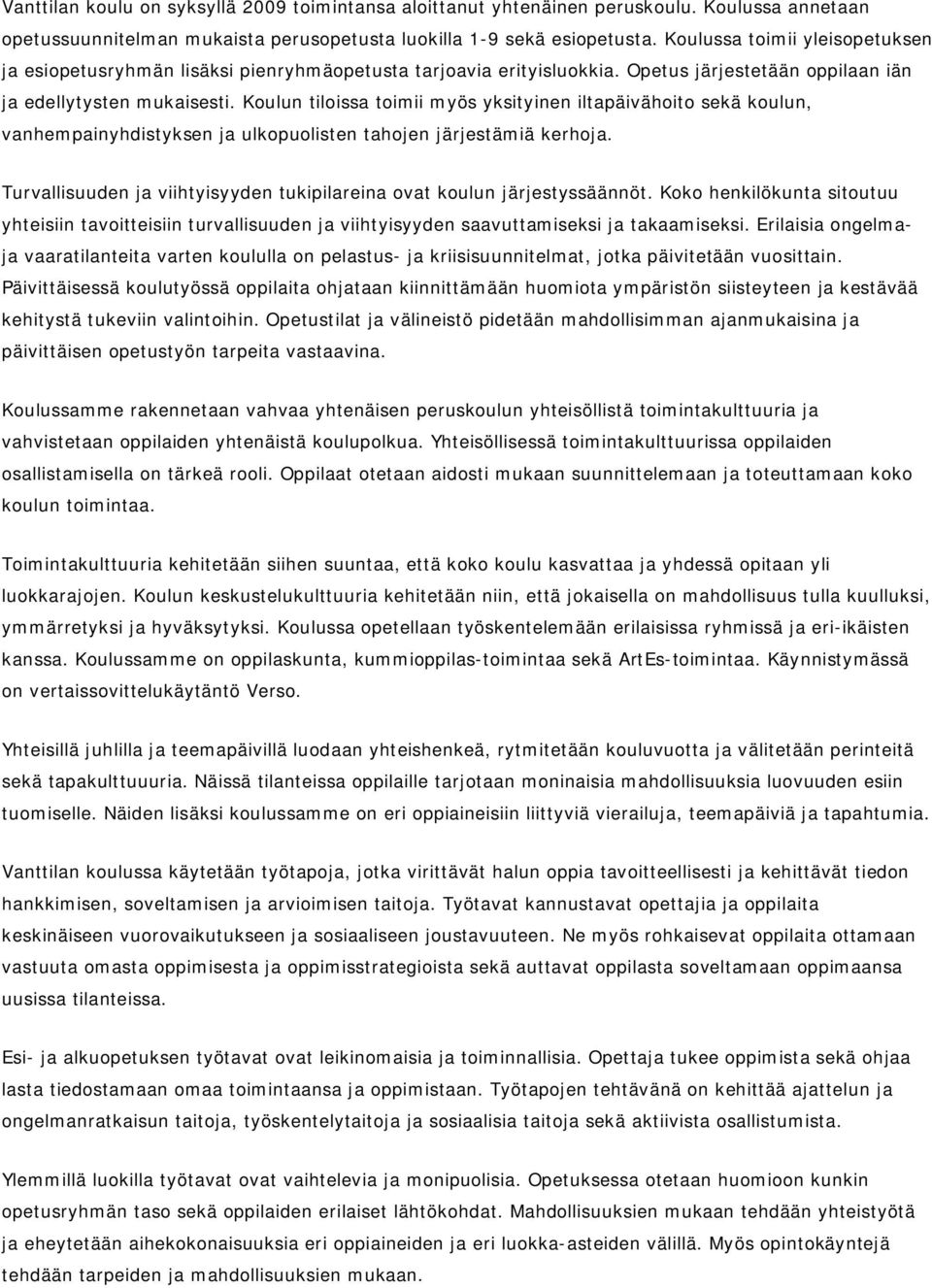 Koulun tiloissa toimii myös yksityinen iltapäivähoito sekä koulun, vanhempainyhdistyksen ja ulkopuolisten tahojen järjestämiä kerhoja.