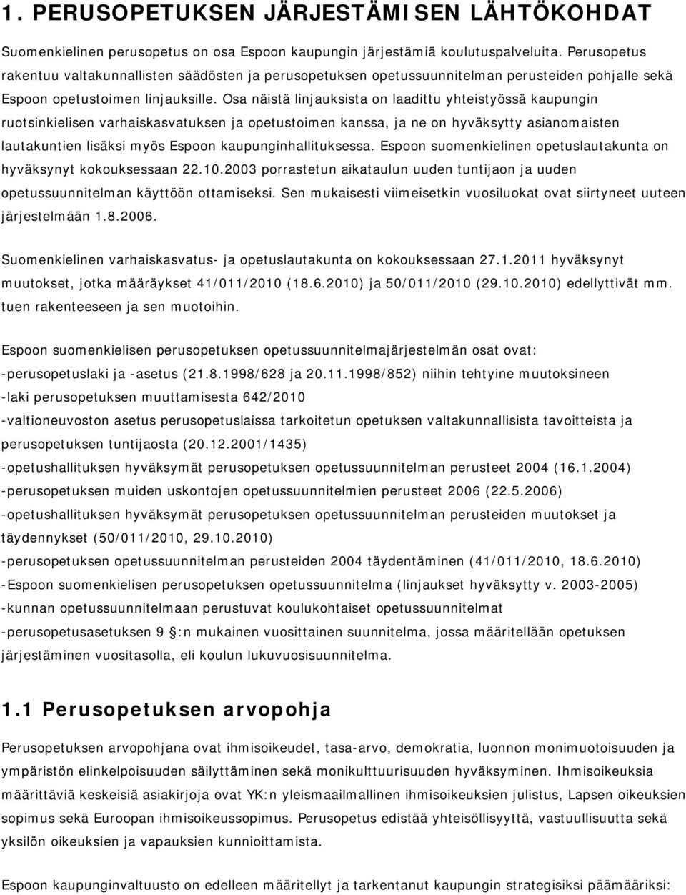 Osa näistä linjauksista on laadittu yhteistyössä kaupungin ruotsinkielisen varhaiskasvatuksen ja opetustoimen kanssa, ja ne on hyväksytty asianomaisten lautakuntien lisäksi myös Espoon