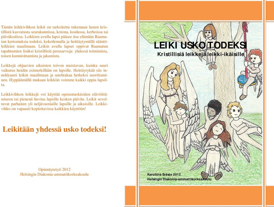 Leikin avulla lapset oppivat Raamatun tapahtumien lisäksi kristillisiä perusarvoja: yhdessä toimimista, toisen kunnioittamista ja jakamista.