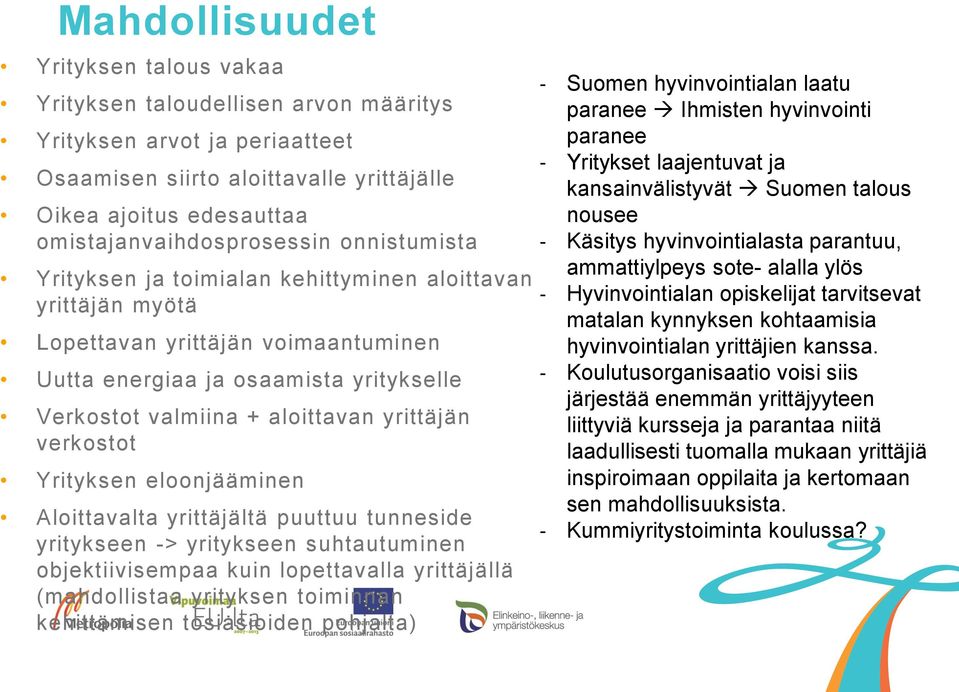 aloittavan yrittäjän verkostot Yrityksen eloonjääminen Aloittavalta yrittäjältä puuttuu tunneside yritykseen -> yritykseen suhtautuminen objektiivisempaa kuin lopettavalla yrittäjällä (mahdollistaa