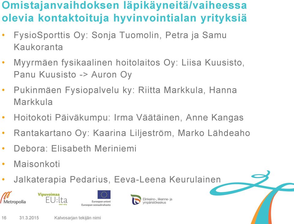 Pukinmäen Fysiopalvelu ky: Riitta Markkula, Hanna Markkula Hoitokoti Päiväkumpu: Irma Väätäinen, Anne Kangas Rantakartano