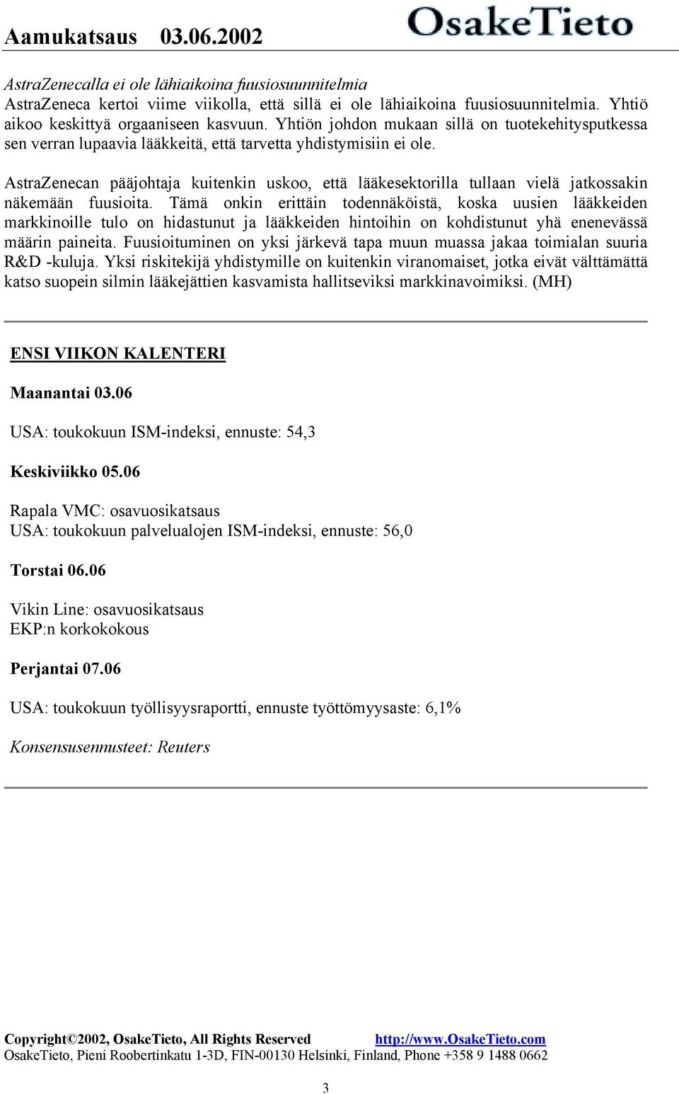 AstraZeeca pääjohtaja kuiteki uskoo, että lääkesektorilla tullaa vielä jatkossaki äkemää fuusioita.