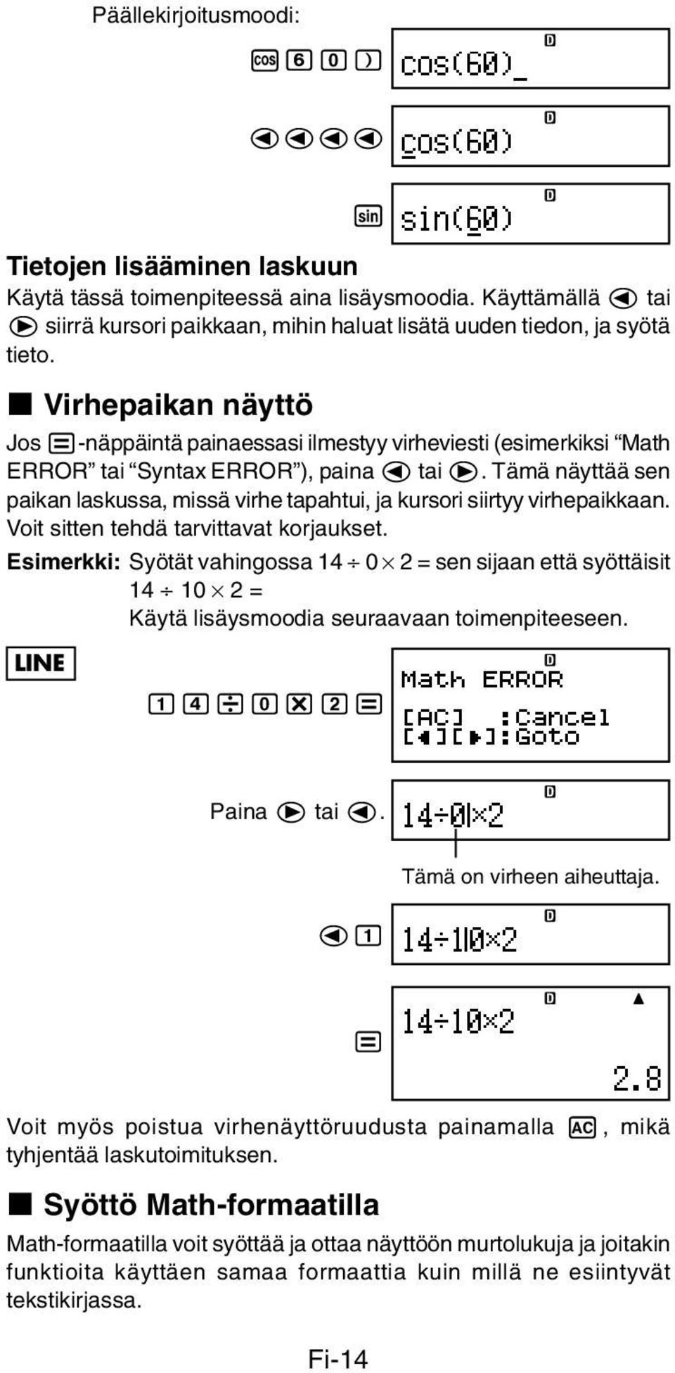 k Virhepaikan näyttö Jos =-näppäintä painaessasi ilmestyy virheviesti (esimerkiksi Math ERROR tai Syntax ERROR ), paina d tai e.