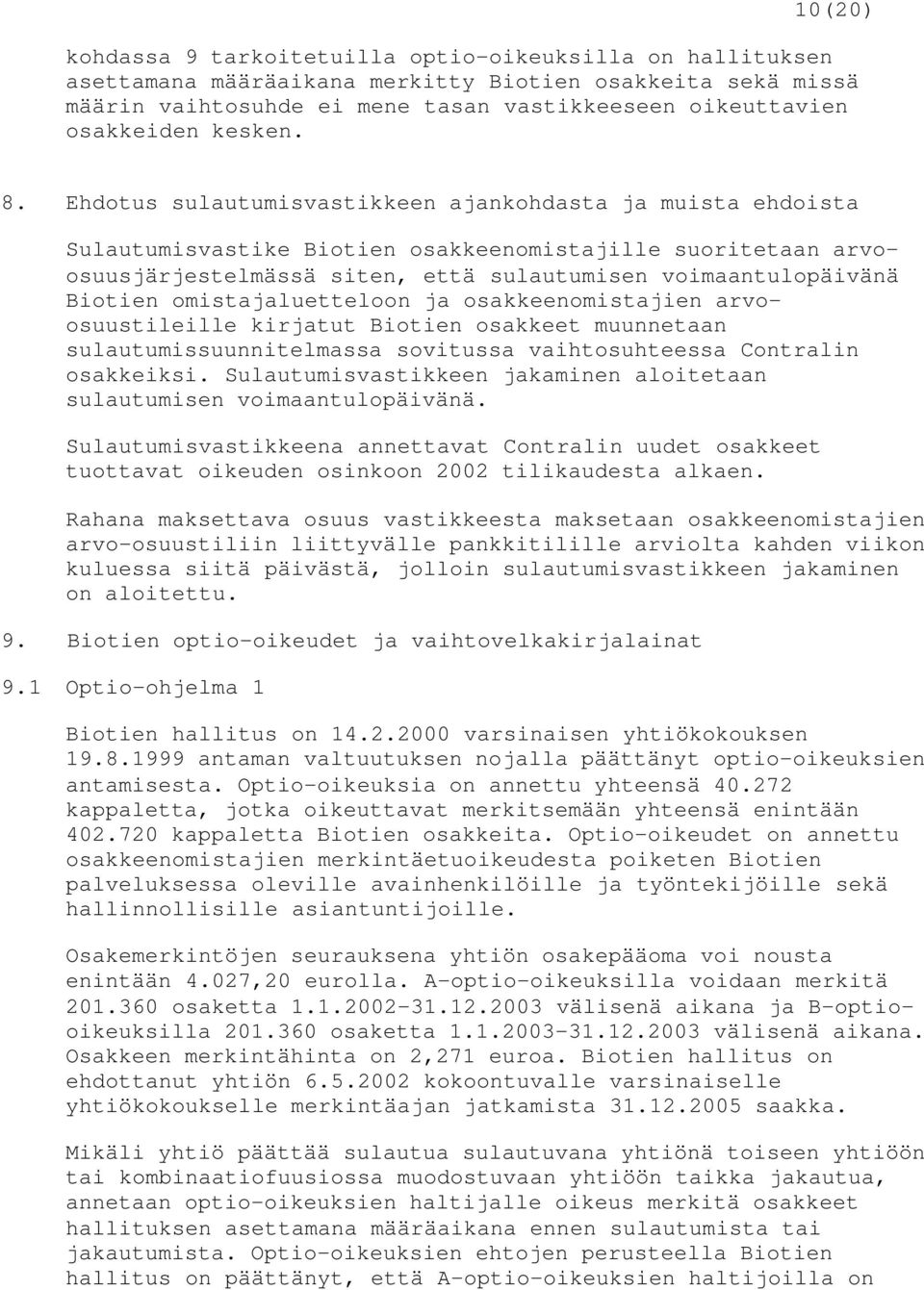 Ehdotus sulautumisvastikkeen ajankohdasta ja muista ehdoista Sulautumisvastike Biotien osakkeenomistajille suoritetaan arvoosuusjärjestelmässä siten, että sulautumisen voimaantulopäivänä Biotien