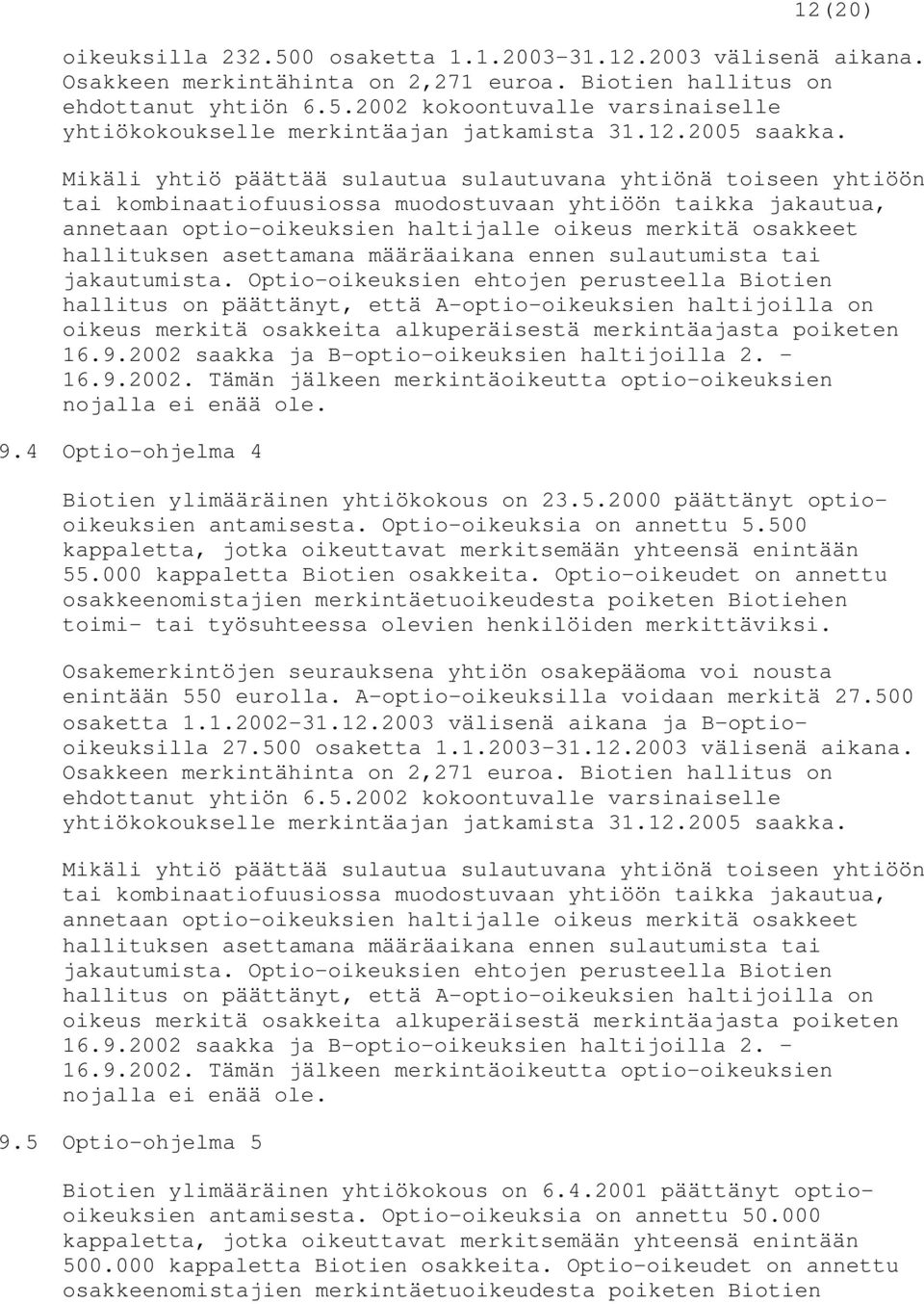 Mikäli yhtiö päättää sulautua sulautuvana yhtiönä toiseen yhtiöön tai kombinaatiofuusiossa muodostuvaan yhtiöön taikka jakautua, annetaan optio-oikeuksien haltijalle oikeus merkitä osakkeet
