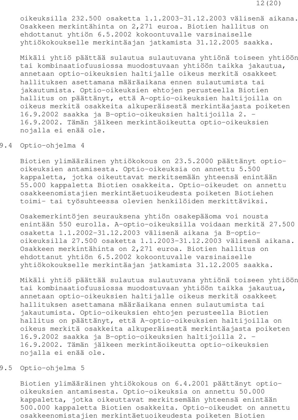 Mikäli yhtiö päättää sulautua sulautuvana yhtiönä toiseen yhtiöön tai kombinaatiofuusiossa muodostuvaan yhtiöön taikka jakautua, annetaan optio-oikeuksien haltijalle oikeus merkitä osakkeet