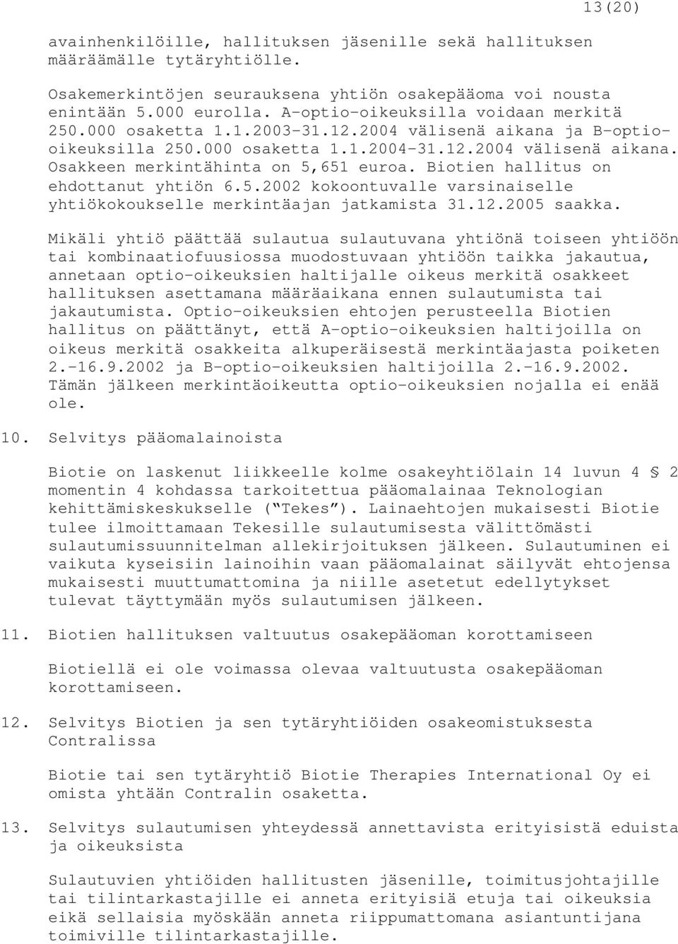 Biotien hallitus on ehdottanut yhtiön 6.5.2002 kokoontuvalle varsinaiselle yhtiökokoukselle merkintäajan jatkamista 31.12.2005 saakka.