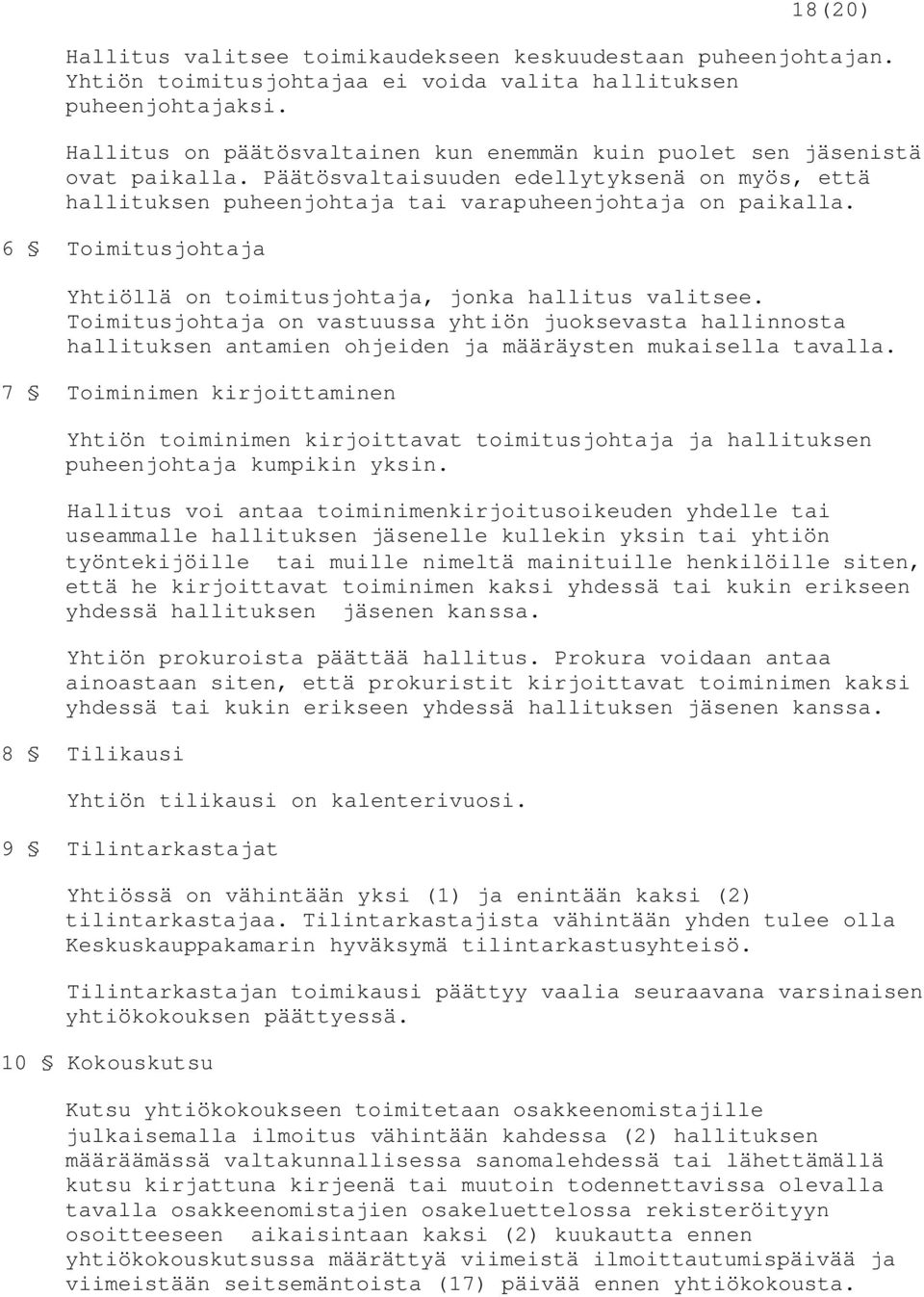 6 Toimitusjohtaja Yhtiöllä on toimitusjohtaja, jonka hallitus valitsee. Toimitusjohtaja on vastuussa yhtiön juoksevasta hallinnosta hallituksen antamien ohjeiden ja määräysten mukaisella tavalla.