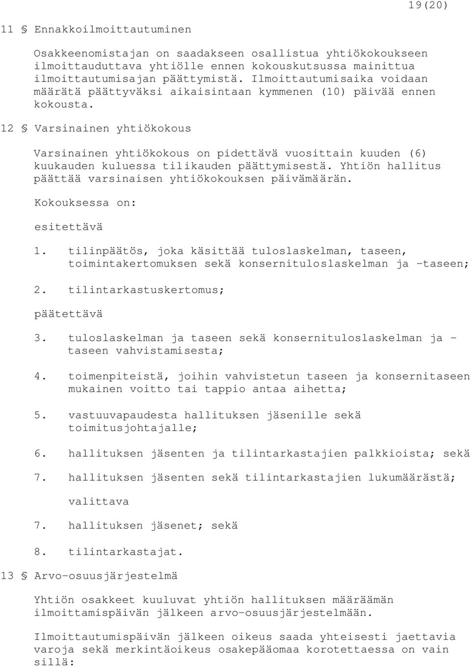 12 Varsinainen yhtiökokous Varsinainen yhtiökokous on pidettävä vuosittain kuuden (6) kuukauden kuluessa tilikauden päättymisestä. Yhtiön hallitus päättää varsinaisen yhtiökokouksen päivämäärän.