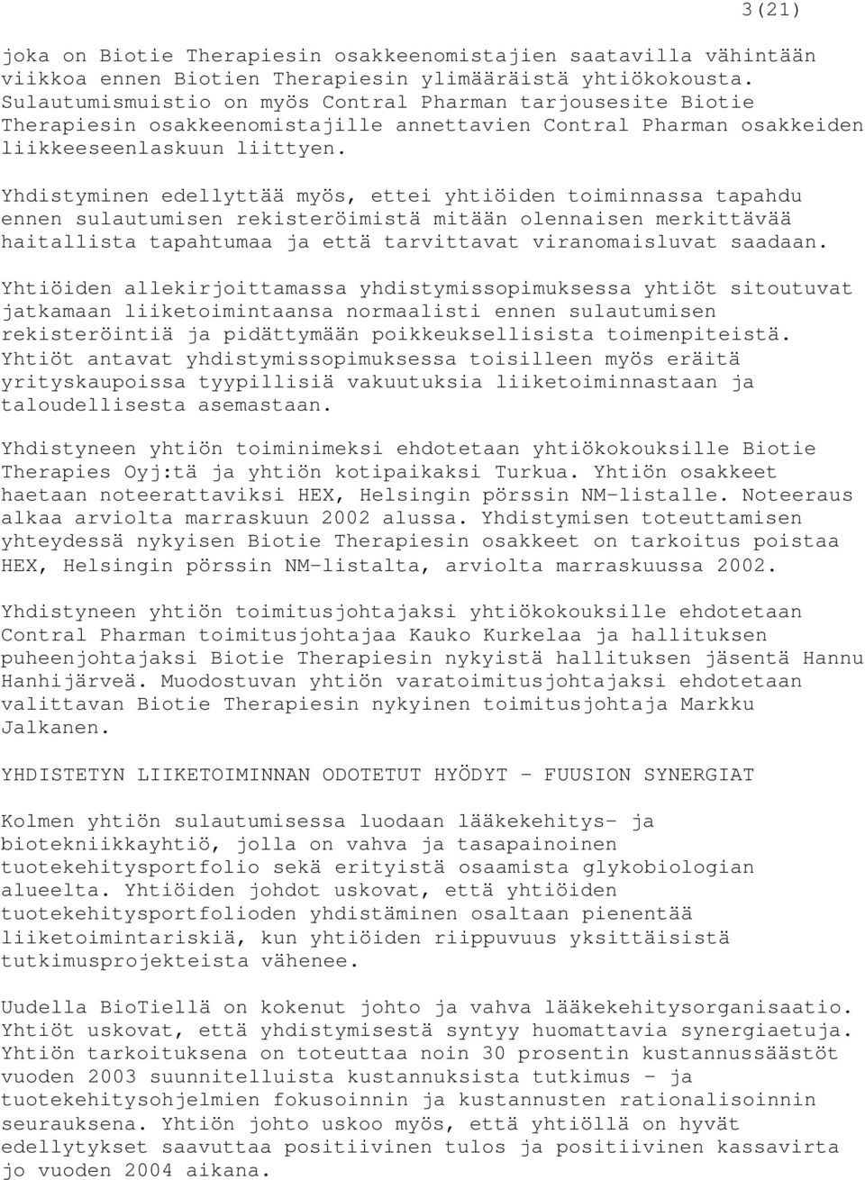 Yhdistyminen edellyttää myös, ettei yhtiöiden toiminnassa tapahdu ennen sulautumisen rekisteröimistä mitään olennaisen merkittävää haitallista tapahtumaa ja että tarvittavat viranomaisluvat saadaan.