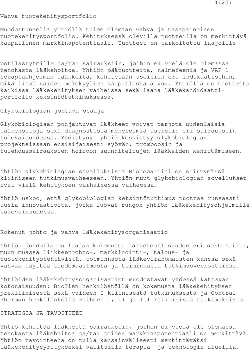 Yhtiön päätuotteita, nalmefeenia ja VAP-1 terapiaohjelman lääkkeitä, kehitetään useisiin eri indikaatioihin, mikä lisää näiden molekyylien kaupallista arvoa.