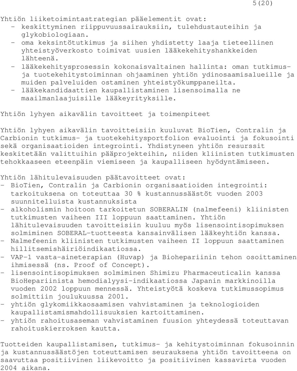 - lääkekehitysprosessin kokonaisvaltainen hallinta: oman tutkimusja tuotekehitystoiminnan ohjaaminen yhtiön ydinosaamisalueille ja muiden palveluiden ostaminen yhteistyökumppaneilta.