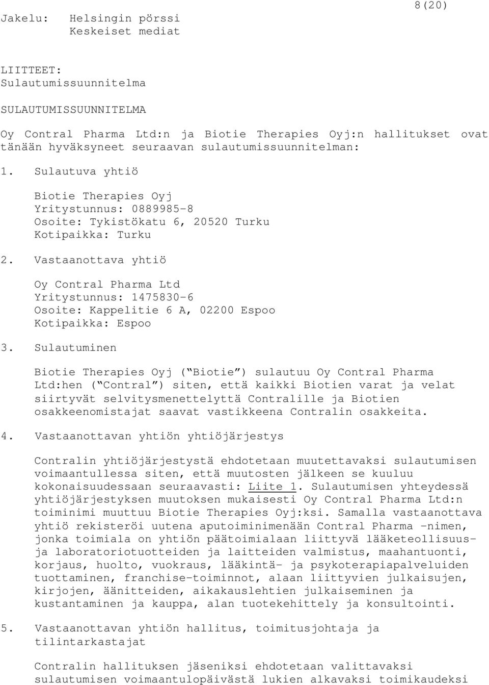 Vastaanottava yhtiö Oy Contral Pharma Ltd Yritystunnus: 1475830-6 Osoite: Kappelitie 6 A, 02200 Espoo Kotipaikka: Espoo 3.