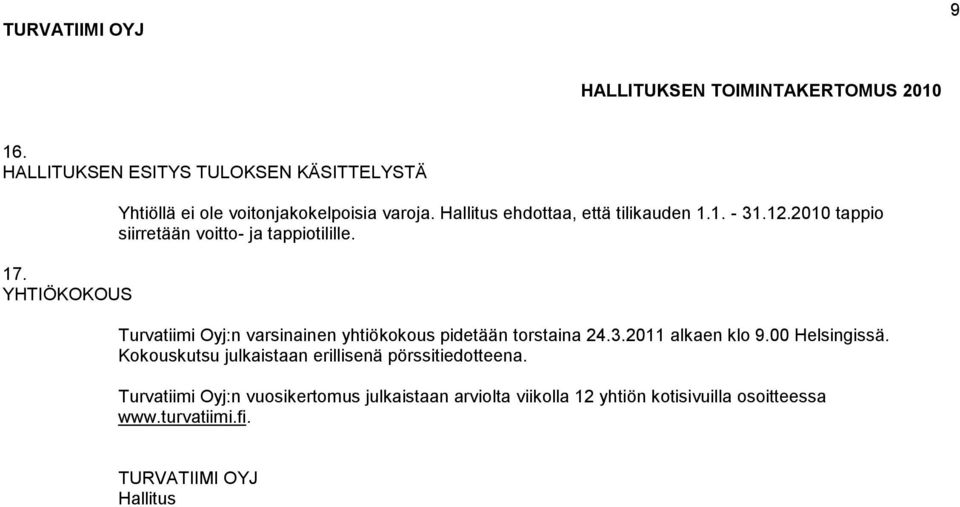 2010 tappio siirretään voitto- ja tappiotilille. Turvatiimi Oyj:n varsinainen yhtiökokous pidetään torstaina 24.3.2011 alkaen klo 9.