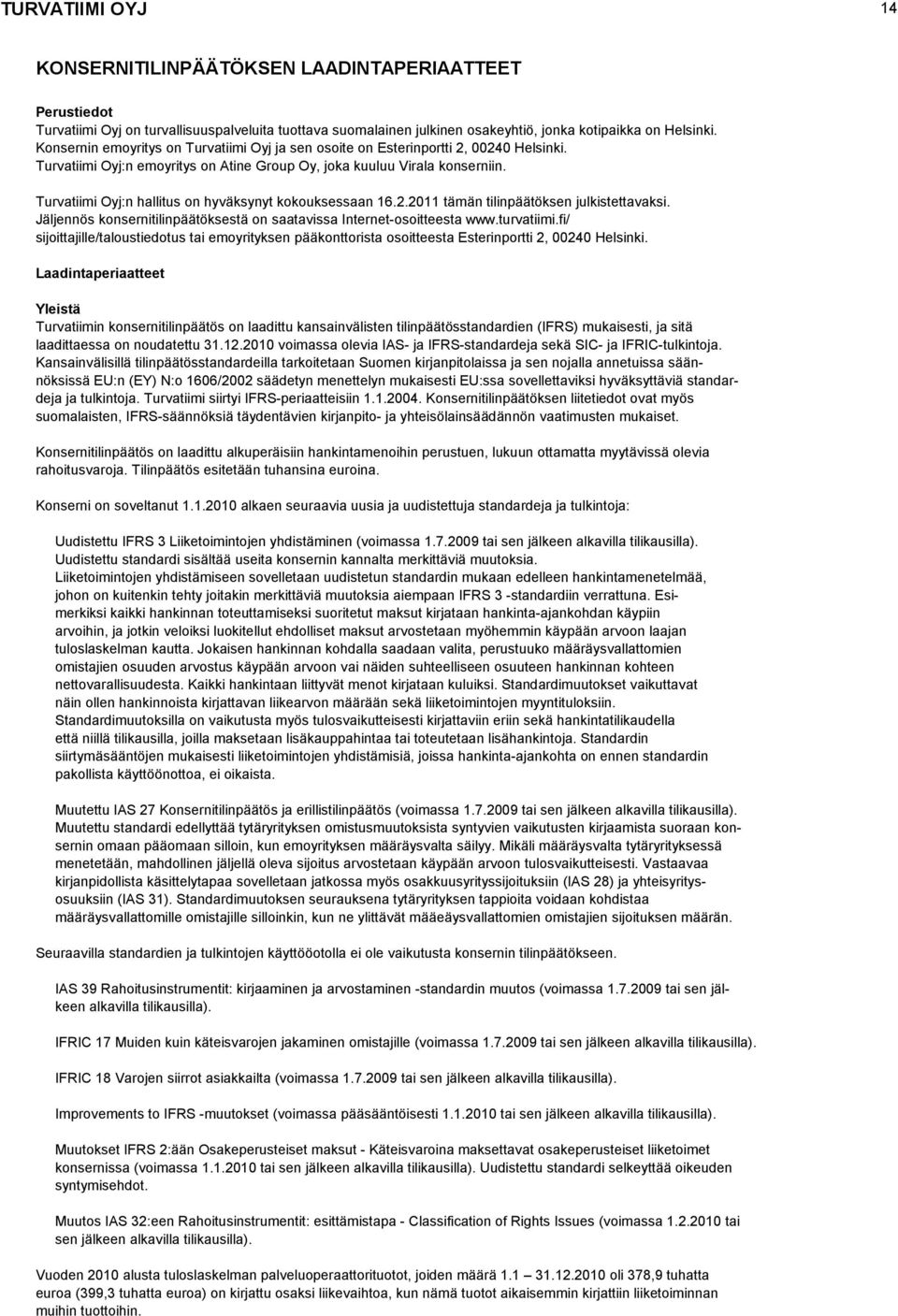 Turvatiimi Oyj:n hallitus on hyväksynyt kokouksessaan 16.2.2011 tämän tilinpäätöksen julkistettavaksi. Jäljennös konsernitilinpäätöksestä on saatavissa Internet-osoitteesta www.turvatiimi.