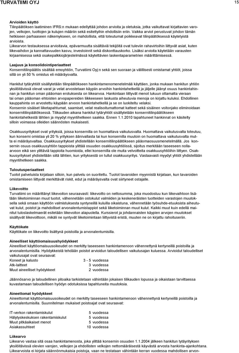 Liikearvon testauksessa arvioitavia, epävarmuutta sisältäviä tekijöitä ovat tuleviin rahavirtoihin liittyvät asiat, kuten liikevaihdon ja kannattavuuden kasvu, investoinnit sekä diskonttauskorko.