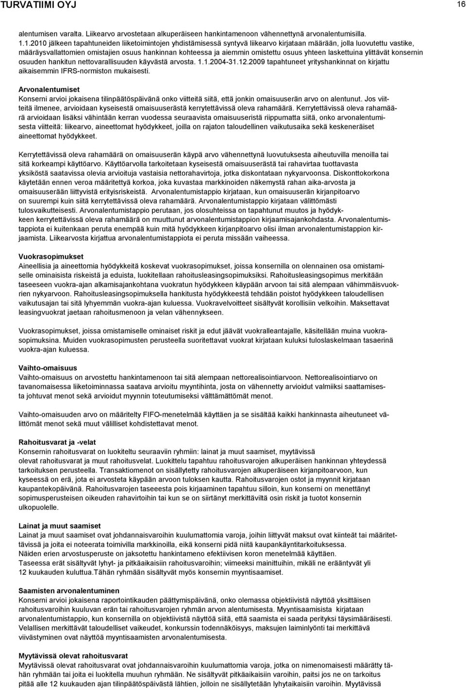 1.2010 jälkeen tapahtuneiden liiketoimintojen yhdistämisessä syntyvä liikearvo kirjataan määrään, jolla luovutettu vastike, määräysvallattomien omistajien osuus hankinnan kohteessa ja aiemmin