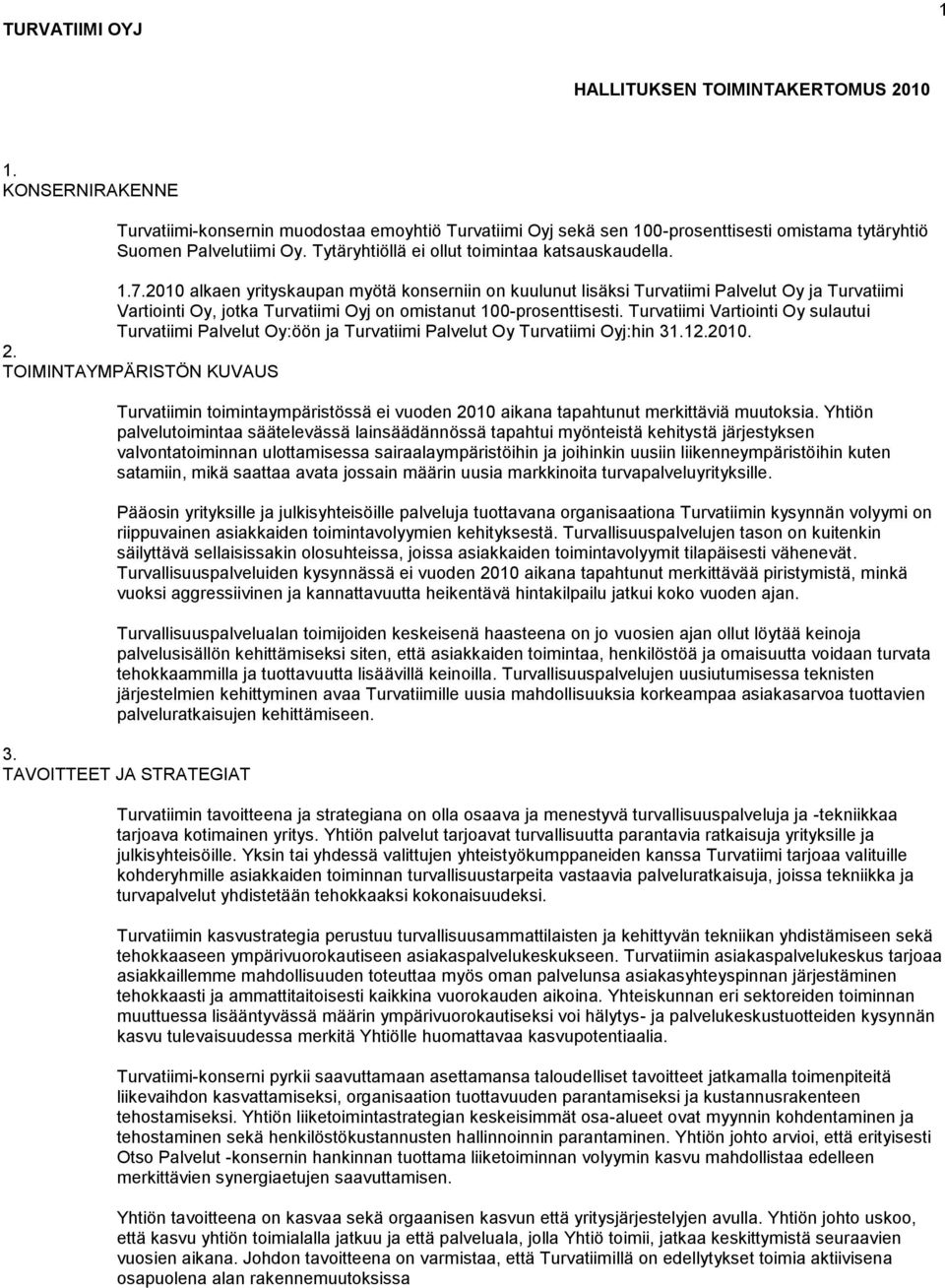 2010 alkaen yrityskaupan myötä konserniin on kuulunut lisäksi Turvatiimi Palvelut Oy ja Turvatiimi Vartiointi Oy, jotka Turvatiimi Oyj on omistanut 100-prosenttisesti.