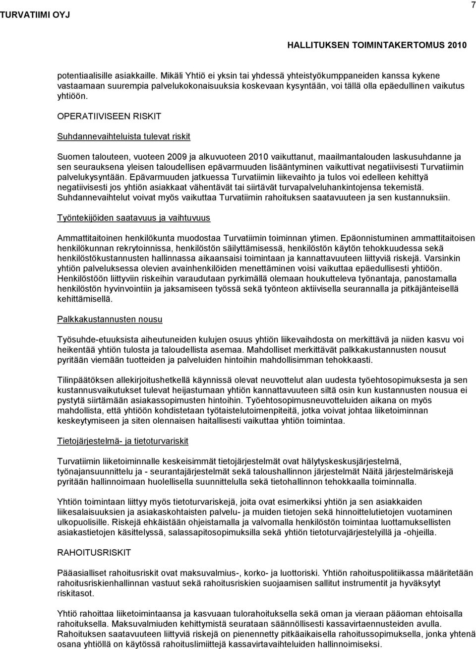 OPERATIIVISEEN RISKIT Suhdannevaihteluista tulevat riskit Suomen talouteen, vuoteen 2009 ja alkuvuoteen 2010 vaikuttanut, maailmantalouden laskusuhdanne ja sen seurauksena yleisen taloudellisen