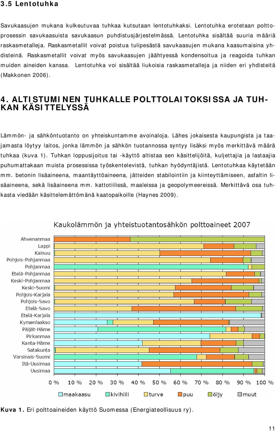 Raskasmetallit voivat myös savukaasujen jäähtyessä kondensoitua ja reagoida tuhkan muiden aineiden kanssa. Lentotuhka voi sisältää liukoisia raskasmetalleja ja niiden eri yhdisteitä (Makkonen 26). 4.