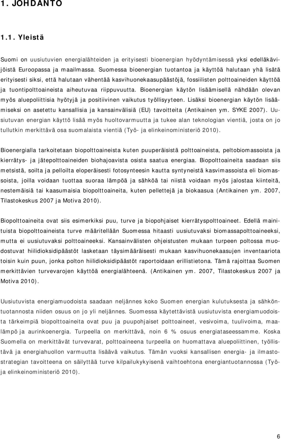 riippuvuutta. Bioenergian käytön lisäämisellä nähdään olevan myös aluepoliittisia hyötyjä ja positiivinen vaikutus työllisyyteen.