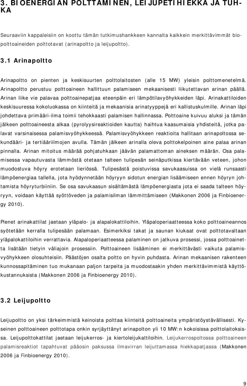 Arinapoltto perustuu polttoaineen hallittuun palamiseen mekaanisesti liikutettavan arinan päällä. Arinan liike vie palavaa polttoainepatjaa eteenpäin eri lämpötilavyöhykkeiden läpi.