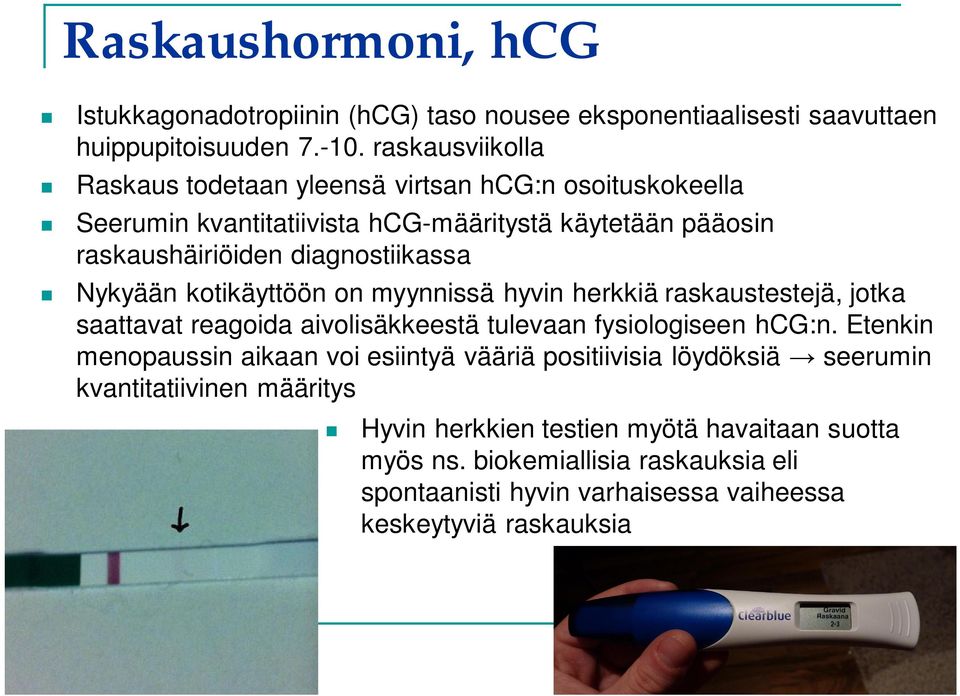 Nykyään kotikäyttöön on myynnissä hyvin herkkiä raskaustestejä, jotka saattavat reagoida aivolisäkkeestä tulevaan fysiologiseen hcg:n.