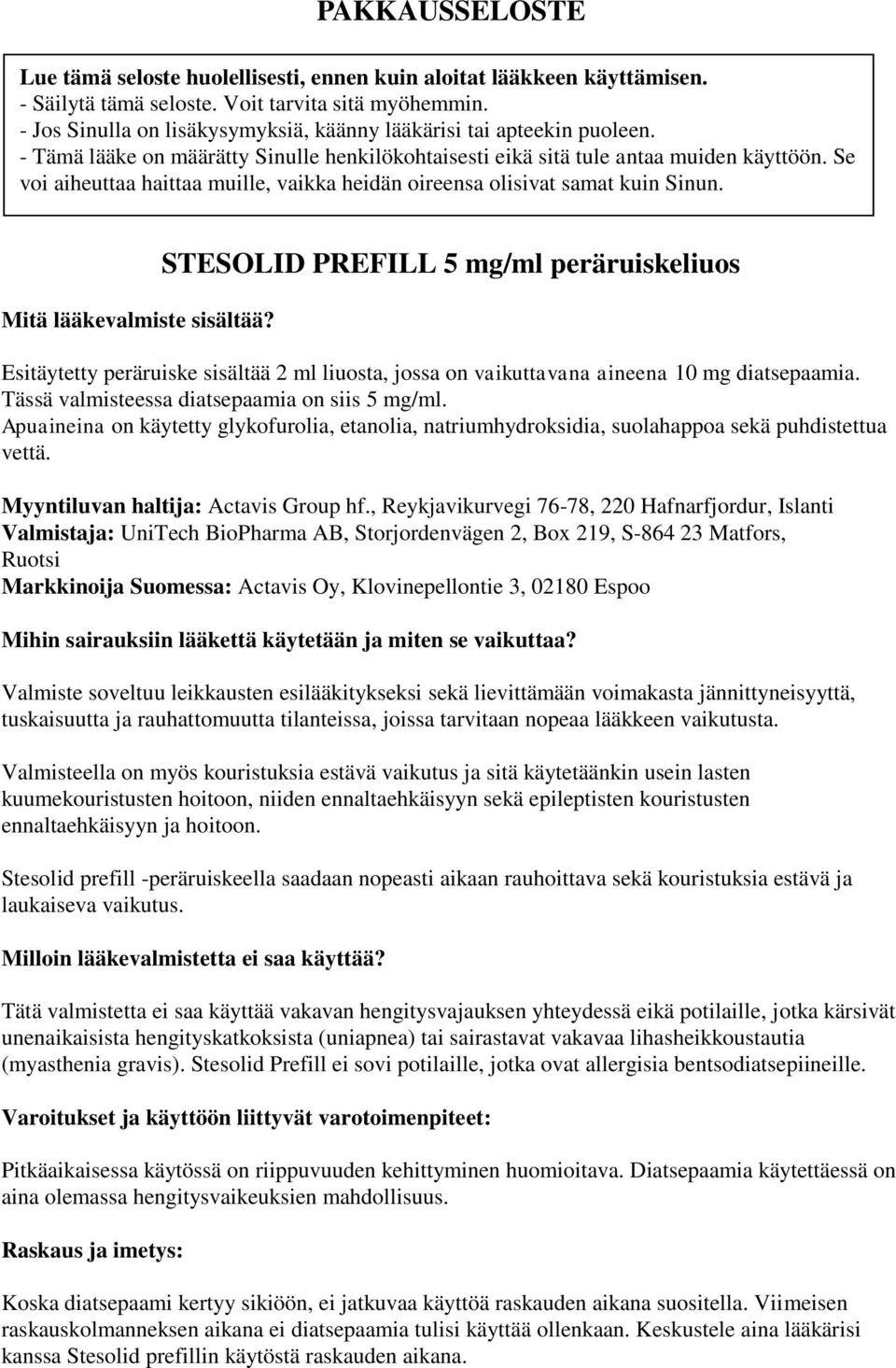 Se voi aiheuttaa haittaa muille, vaikka heidän oireensa olisivat samat kuin Sinun. Mitä lääkevalmiste sisältää?