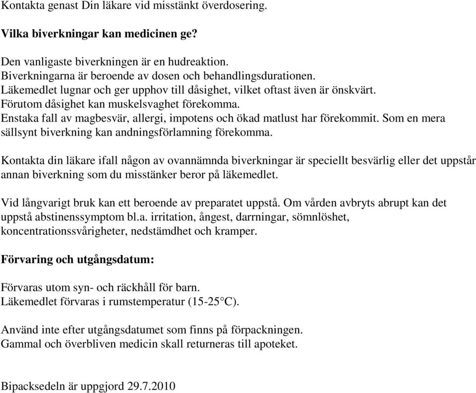 Enstaka fall av magbesvär, allergi, impotens och ökad matlust har förekommit. Som en mera sällsynt biverkning kan andningsförlamning förekomma.