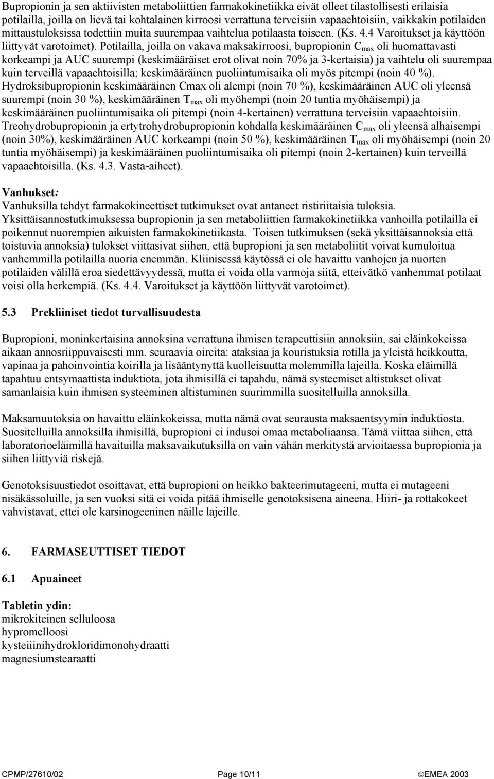 Potilailla, joilla on vakava maksakirroosi, bupropionin C max oli huomattavasti korkeampi ja AUC suurempi (keskimääräiset erot olivat noin 70% ja 3-kertaisia) ja vaihtelu oli suurempaa kuin terveillä