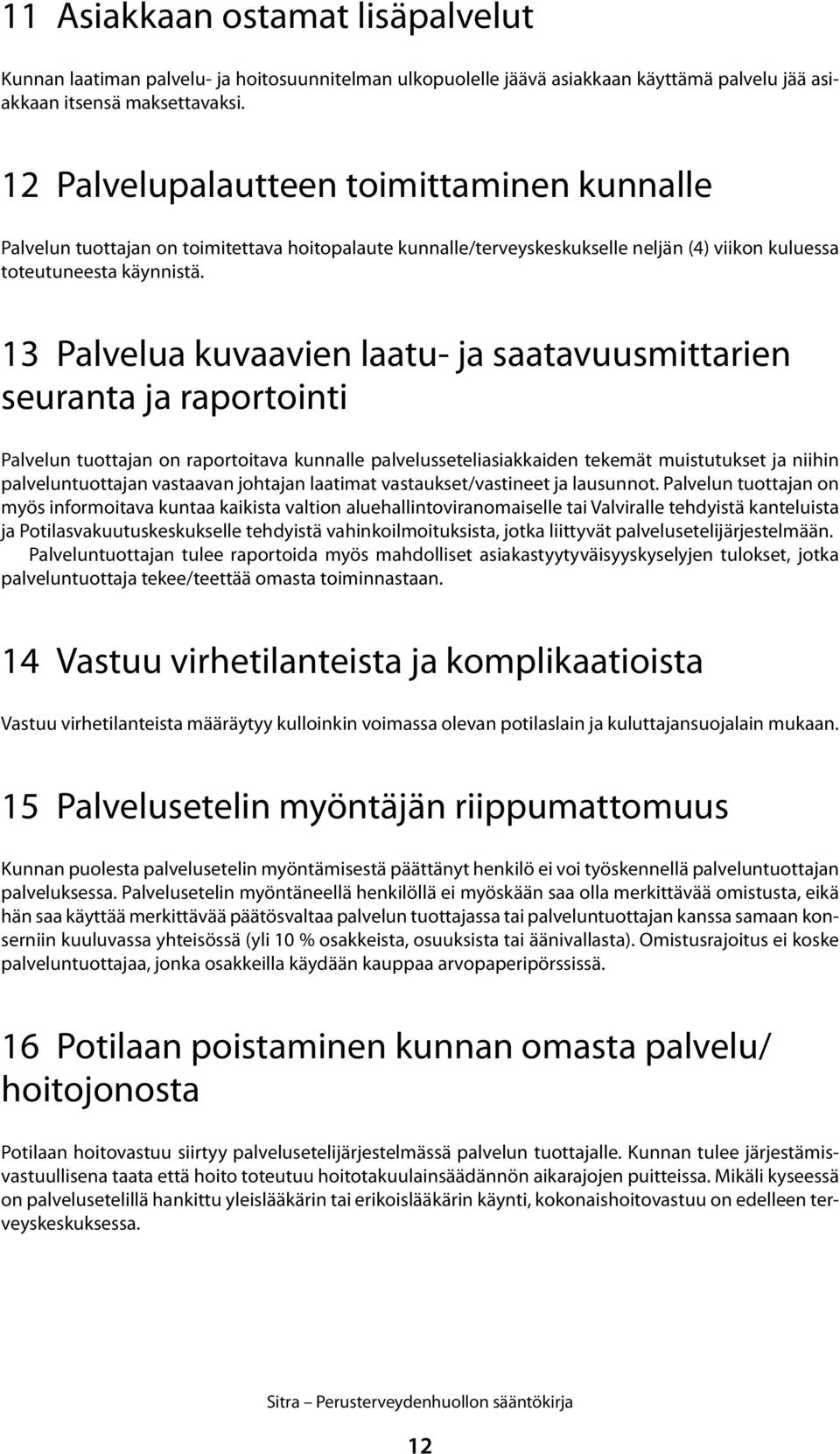 13 Palvelua kuvaavien laatu- ja saatavuusmittarien seuranta ja raportointi Palvelun tuottajan on raportoitava kunnalle palvelusseteliasiakkaiden tekemät muistutukset ja niihin palveluntuottajan