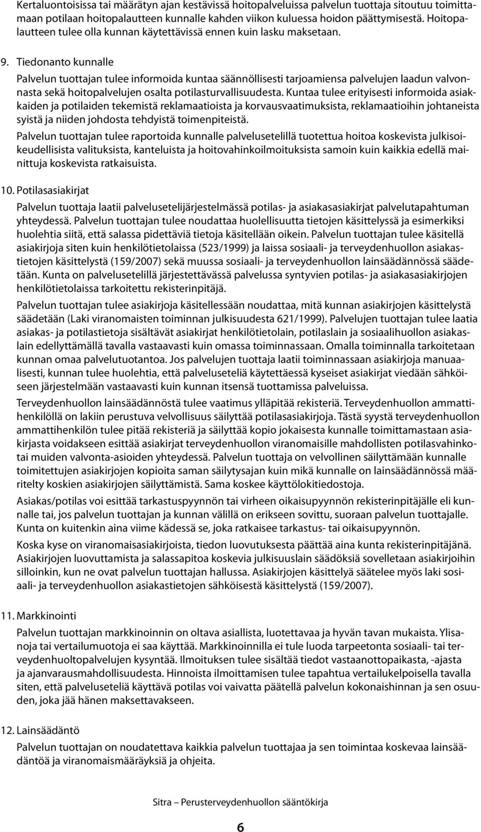 Tiedonanto kunnalle Palvelun tuottajan tulee informoida kuntaa säännöllisesti tarjoamiensa palvelujen laadun valvonnasta sekä hoitopalvelujen osalta potilasturvallisuudesta.