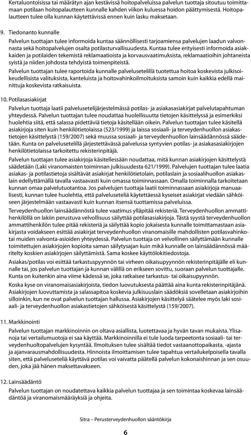 Tiedonanto kunnalle Palvelun tuottajan tulee informoida kuntaa säännöllisesti tarjoamiensa palvelujen laadun valvonnasta sekä hoitopalvelujen osalta potilasturvallisuudesta.