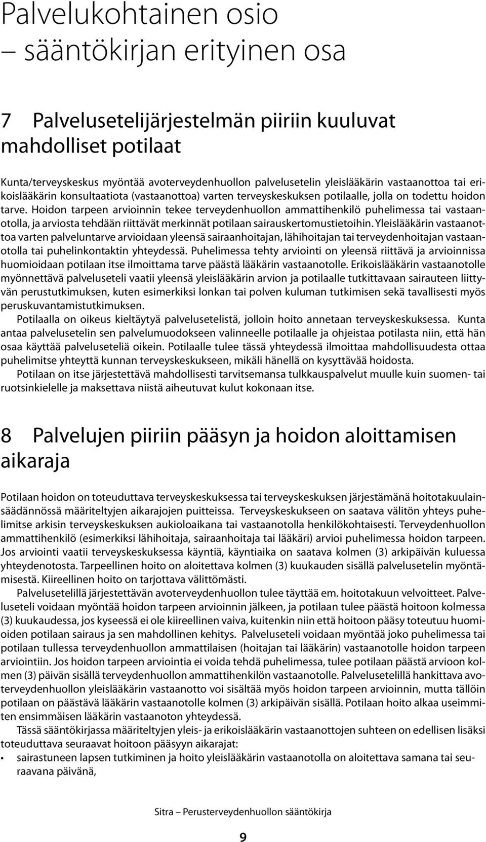 Hoidon tarpeen arvioinnin tekee terveydenhuollon ammattihenkilö puhelimessa tai vastaanotolla, ja arviosta tehdään riittävät merkinnät potilaan sairauskertomustietoihin.