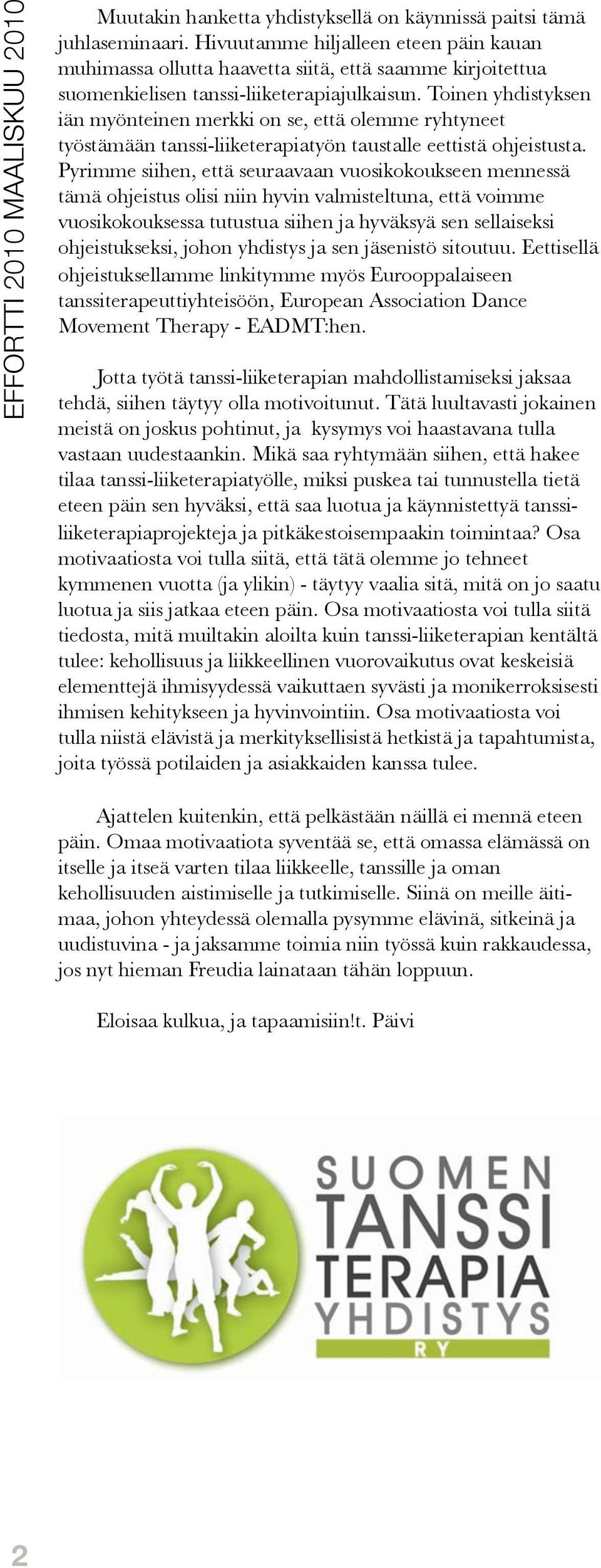 Toinen yhdistyksen iän myönteinen merkki on se, että olemme ryhtyneet työstämään tanssi-liiketerapiatyön taustalle eettistä ohjeistusta.