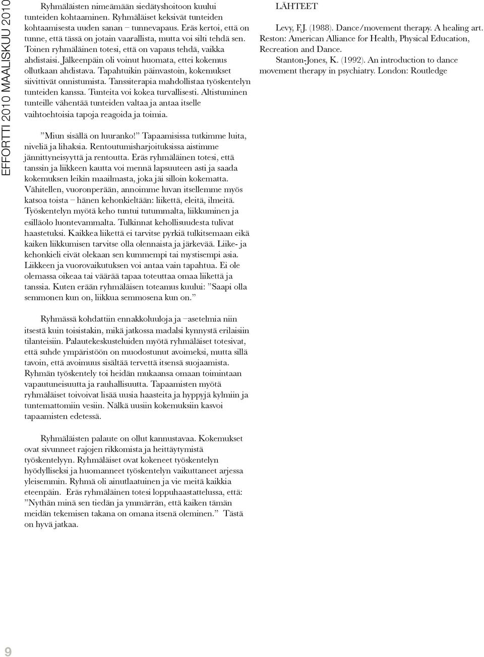 Jälkeenpäin oli voinut huomata, ettei kokemus ollutkaan ahdistava. Tapahtuikin päinvastoin, kokemukset siivittivät onnistumista. Tanssiterapia mahdollistaa työskentelyn tunteiden kanssa.