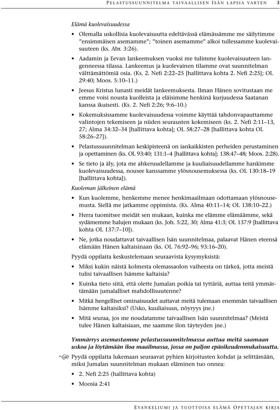 Lankeemus ja kuolevainen tilamme ovat suunnitelman välttämättömiä osia. (Ks. 2. Nefi 2:22 25 [hallittava kohta 2. Nefi 2:25]; OL 29:40; Moos. 5:10 11.) Jeesus Kristus lunasti meidät lankeemuksesta.